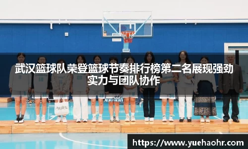 武汉篮球队荣登篮球节奏排行榜第二名展现强劲实力与团队协作