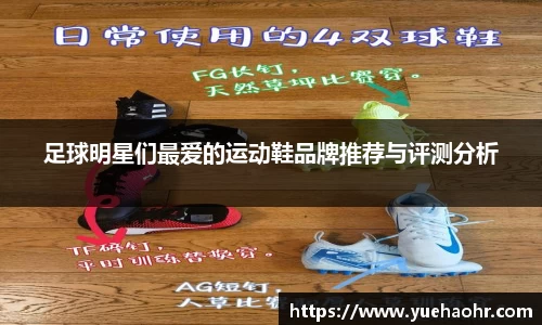 足球明星们最爱的运动鞋品牌推荐与评测分析