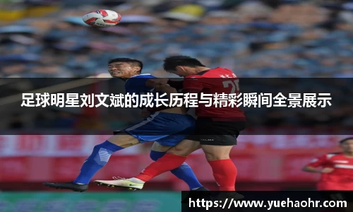 足球明星刘文斌的成长历程与精彩瞬间全景展示