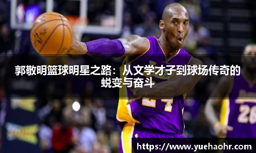 郭敬明篮球明星之路：从文学才子到球场传奇的蜕变与奋斗